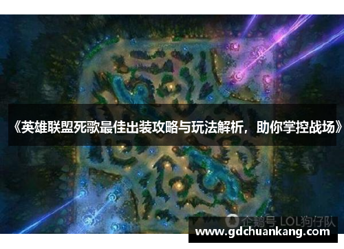 《英雄联盟死歌最佳出装攻略与玩法解析，助你掌控战场》